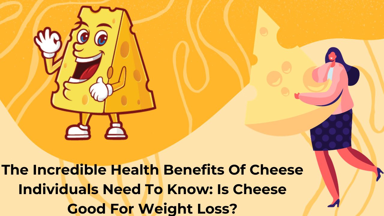 The Incredible Health Benefits Of Cheese Individuals Need To Know: Is Cheese Good For Weight Loss?