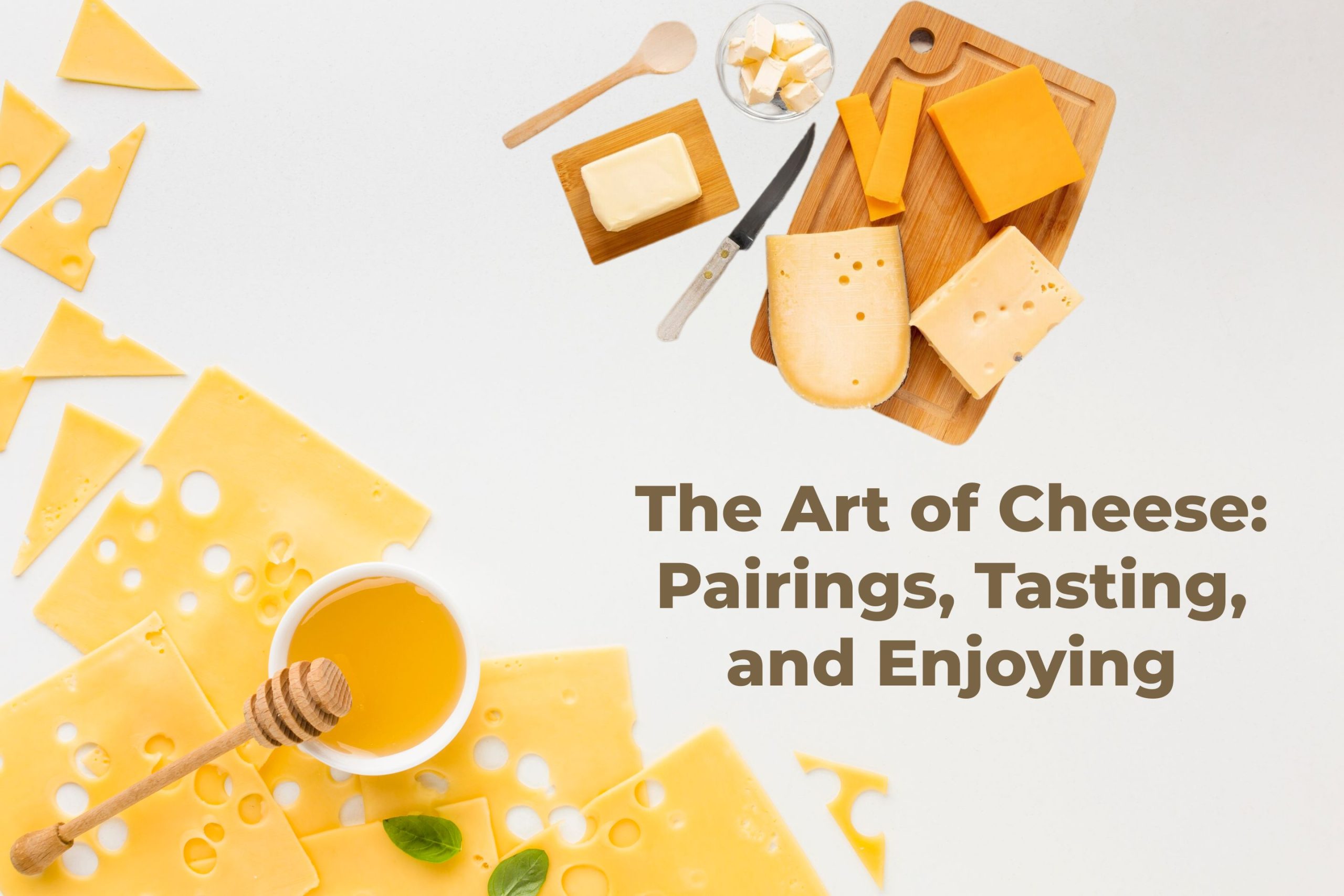 The Art of Cheese: Pairings, Tasting, and Enjoying